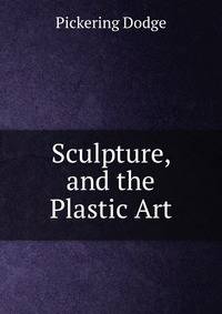 Sculpture, and the Plastic Art