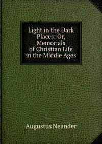 Light in the Dark Places: Or, Memorials of Christian Life in the Middle Ages