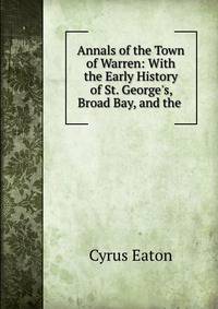 Annals of the Town of Warren: With the Early History of St. George's, Broad Bay, and the .