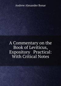 A Commentary on the Book of Leviticus, Expository &amp; Practical: With Critical Notes
