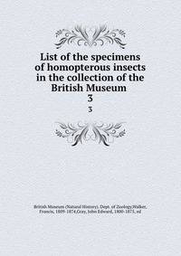 List of the specimens of homopterous insects in the collection of the British Museum . 3