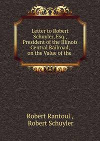 Letter to Robert Schuyler, Esq., President of the Illinois Central Railroad, on the Value of the .