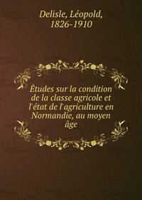 ?tudes sur la condition de la classe agricole et l'?tat de l'agriculture en Normandie, au moyen ?ge