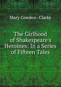 The Girlhood of Shakespeare's Heroines: In a Series of Fifteen Tales