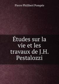 Etudes sur la vie et les travaux de J.H. Pestalozzi