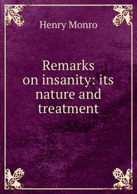 Remarks on insanity: its nature and treatment