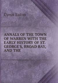 ANNALS OF THE TOWN OF WARREN WITH THE EARLY HISTORY OF ST. GEORGE'S, BROAD BAY, AND THE .