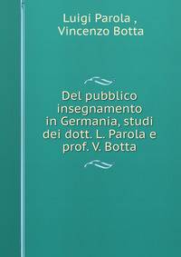 Del pubblico insegnamento in Germania, studi dei dott. L. Parola e prof. V. Botta