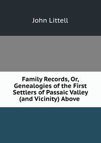 Family Records, Or, Genealogies of the First Settlers of Passaic Valley (and Vicinity) Above .
