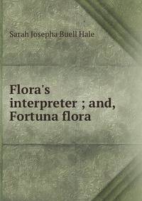 Flora's interpreter ; and, Fortuna flora