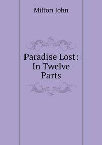 Paradise Lost: In Twelve Parts