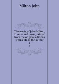 The works of John Milton, in verse and prose, printed from the original editions with a life of the author. 1