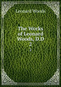 The Works of Leonard Woods, D.D.. 2