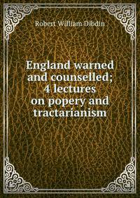 England warned and counselled; 4 lectures on popery and tractarianism