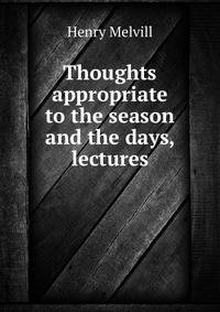 Thoughts appropriate to the season and the days, lectures
