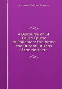 A Discourse on St. Paul's Epistle to Philemon: Exhibiting the Duty of Citizens of the Northern .