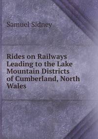 Rides on Railways Leading to the Lake &amp; Mountain Districts of Cumberland, North Wales .