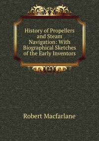 History of Propellers and Steam Navigation: With Biographical Sketches of the Early Inventors