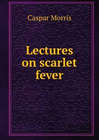 Lectures on scarlet fever