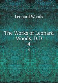 The Works of Leonard Woods, D.D.. 4