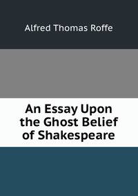 An Essay Upon the Ghost Belief of Shakespeare