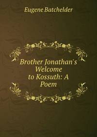 Brother Jonathan's Welcome to Kossuth: A Poem