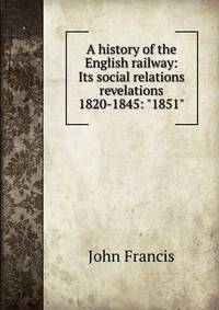A history of the English railway: Its social relations &amp; revelations 1820-1845: "1851"