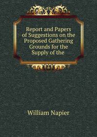 Report and Papers of Suggestions on the Proposed Gathering Grounds for the Supply of the .