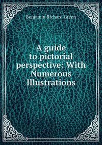 A guide to pictorial perspective: With Numerous Illustrations.