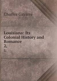 Louisiana: Its Colonial History and Romance. 2,