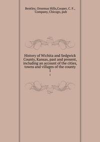 History of Wichita and Sedgwick County, Kansas, past and present, including an account of the cities, towns and villages of the county. 1