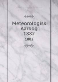 Meteorologisk Aarbog. 1882