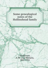 Some genealogical notes of the Hollinshead family