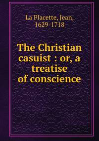 The Christian casuist : or, a treatise of conscience