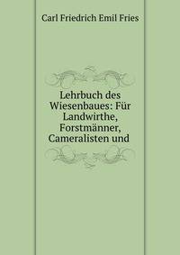 Lehrbuch des Wiesenbaues: Fur Landwirthe, Forstmanner, Cameralisten und .