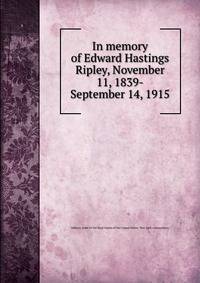 In memory of Edward Hastings Ripley, November 11, 1839-September 14, 1915