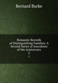 Romantic Records of Distinguishing Families: A Second Series of Anecdotes of the Aristocracy. 2