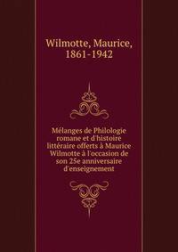 M?langes de Philologie romane et d'histoire litt?raire offerts ? Maurice Wilmotte ? l'occasion de son 25e anniversaire d'enseignement