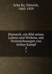 Bismarck; ein Bild seines Lebens und Wirkens, mit Textzeichnungen von Arthur Kampf. 2