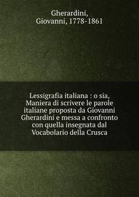 Lessigrafia italiana : o sia, Maniera di scrivere le parole italiane proposta da Giovanni Gherardini e messa a confronto con quella insegnata dal Vocabolario della Crusca
