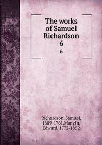 The works of Samuel Richardson. 6