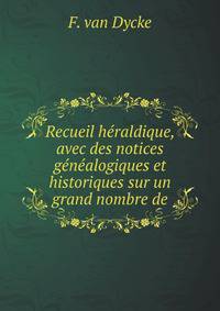 Recueil heraldique, avec des notices genealogiques et historiques sur un grand nombre de