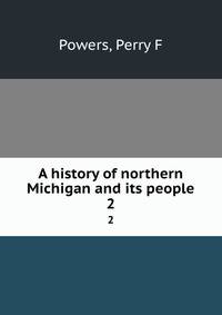 A history of northern Michigan and its people. 2