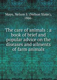 The care of animals : a book of brief and popular advice on the diseases and ailments of farm animals