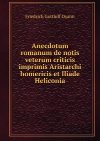 Anecdotum romanum de notis veterum criticis imprimis Aristarchi homericis et Iliade Heliconia