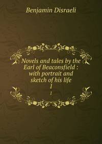 Novels and tales by the Earl of Beaconsfield : with portrait and sketch of his life. 1