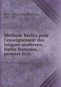 M?thode Berlitz pour l'enseignement des langues modernes. Partie fran?aise, premier livre
