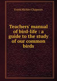 Teachers' manual of bird-life : a guide to the study of our common birds