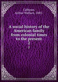 A social history of the American family from colonial times to the present. 2