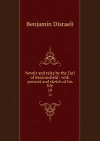 Novels and tales by the Earl of Beaconsfield : with portrait and sketch of his life. 10